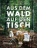 Aus dem Wald auf den Tisch Aus dem Wald auf den Tisch