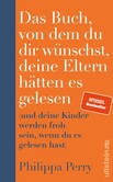 Das Buch, von dem du dir wünschst, deine Eltern hätten es gelesen Das Buch, von dem du dir wünschst, deine Eltern hätten es gelesen