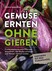 Gemüse ernten ohne gießen Gemüse ernten ohne gießen