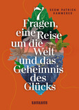 7 Fragen, eine Reise um die Welt und das Geheimnis des Glücks 7 Fragen, eine Reise um die Welt und das Geheimnis des Glücks