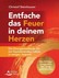 Entfache das Feuer in deinem Herzen Entfache das Feuer in deinem Herzen
