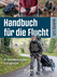 Handbuch für die Flucht Handbuch für die Flucht