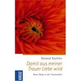 Damit aus meiner Trauer Liebe wird