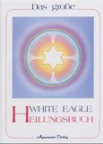 Das große White Eagle Heilungsbuch