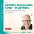 Glücklich in einem gesunden Körper - ein Leben lang -  Vortrags-CD