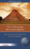 Der Untergang der Sonnengötter - Die Hochkulturen des alten Amerika