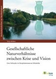 Gesellschaftliche Naturverhältnisse zwischen Krise und Vision