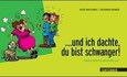 ... und ich dachte, du bist schwanger ... und ich dachte, du bist schwanger