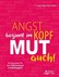 Angst beginnt im Kopf - Mut auch! Angst beginnt im Kopf - Mut auch!