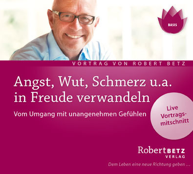 Angst, Wut, Schmerz u.a. in Freude verwandeln Angst, Wut, Schmerz u.a. in Freude verwandeln