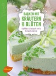 Backen mit Kräutern und Blüten Backen mit Kräutern und Blüten
