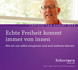 Echte Freiheit kommt immer von innen Echte Freiheit kommt immer von innen