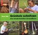 Grünholz schnitzen Grünholz schnitzen