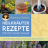 Heilkräuter Rezepte für die ganze Familie  Heilkräuter Rezepte für die ganze Familie