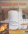 Heizen mit Holz - ökologisch und gesund Heizen mit Holz - ökologisch und gesund