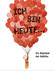 Ich bin heute ... Ich bin heute ...