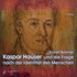 Kaspar Hauser und die Frage nach der Identität des Menschen, 2 Audio-CDs Kaspar Hauser und die Frage nach der Identität des Menschen, 2 Audio-CDs