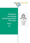 Praktische Anwendung rosenkreuzerischer Prinzipien - Teil 2 Praktische Anwendung rosenkreuzerischer Prinzipien - Teil 2