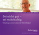 Sei nicht gut - sei wahrhaftig Sei nicht gut - sei wahrhaftig