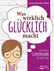 Was wirklich glücklich macht Was wirklich glücklich macht