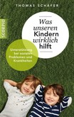 Was unseren Kindern wirklich hilft Was unseren Kindern wirklich hilft
