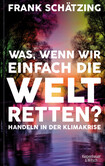 Was, wenn wir einfach die Welt retten? Was, wenn wir einfach die Welt retten?