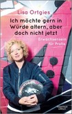 Ich möchte gern in Würde altern, aber doch nicht jetzt Ich möchte gern in Würde altern, aber doch nicht jetzt