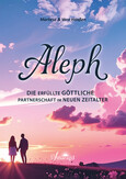 Aleph - Die erfüllte göttliche Partnerschaft im Neuen Zeitalter Aleph - Die erfüllte göttliche Partnerschaft im Neuen Zeitalter