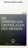 Die spirituellen Grundlagen der Medizin Die spirituellen Grundlagen der Medizin