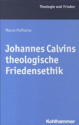 Johannes Calvins theologische Friedensethik
