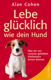 Lebe glücklich wie dein Hund Lebe glücklich wie dein Hund