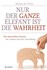 Nur der ganze Elefant ist die Wahrheit