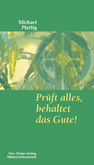 Prüft alles, behaltet das Gute! Prüft alles, behaltet das Gute!