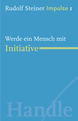 Rudolf Steiner - Impulse I: Werde ein Mensch mit Initiative