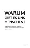 Warum gibt es uns Menschen? Warum gibt es uns Menschen?