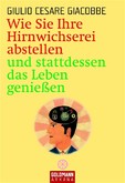 Wie Sie Ihre Hirnwichserei abstellen und stattdessen das Leben genießen